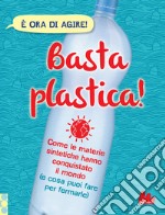 Basta plastica! Come le materie sintetiche hanno conquistato il mondo (e cosa puoi fare per fermarle). Ediz. a colori libro