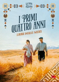 I primi quattro anni. La casa nella prateria. Nuova ediz.. Vol. 7 libro