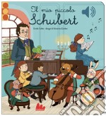 Il mio piccolo Schubert. Libro sonoro. Ediz. a colori libro