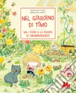 Nel giardino di Timo. Ma i fiori e le piante si innamorano? Ediz. a colori libro