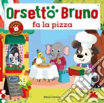 Orsetto Bruno fa la pizza. Ediz. a colori libro