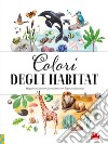 Colori degli habitat. Ediz. a colori libro