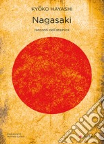 Nagasaki. Racconti dell'atomica. Nuova ediz. libro