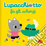 Lupacchiotto fa gli scherzi. Ediz. a colori libro