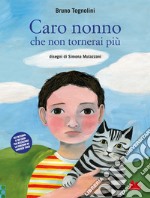 Caro nonno che non tornerai più. Ediz. a colori libro