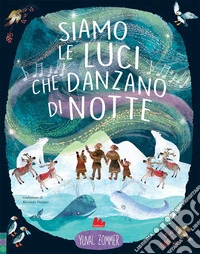 Siamo le luci che danzano di notte. Ediz. a colori libro
