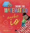 Sono un matematico anche io. Ediz. a colori libro