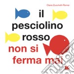 Il pesciolino rosso non si ferma mai. Libro pop-up. Ediz. a colori libro