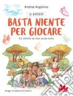 Ai bambini basta niente per giocare. 62 attività da fare senza nulla. Nuova ediz. libro