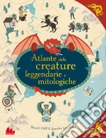 Atlante delle creature leggendarie e mitologiche . Ediz. a colori