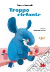 Troppo elefante. Ediz. a colori libro