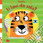 Tigrotto, ti lavi da solo? Scorri e ridi. Ediz. a colori libro