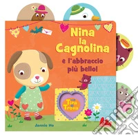 Nina la cagnolina e l'abbraccio più bello! Tira e trova. Ediz. a colori libro