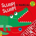 Slurp! Slurp! Si mangia! Ediz. a colori libro