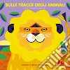 Sulle tracce degli animali. Ediz. a colori libro