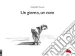 Un giorno, un cane. Ediz. illustrata libro