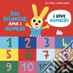 Bill Bilingue ama i numeri. Imparo l'inglese. Ediz. a colori