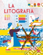 La litografia. Ediz. a colori libro