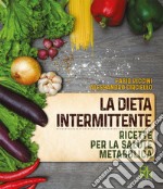 La dieta intermittente. Ricette per la salute metabolica libro