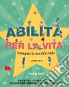 Abilità per la vita. Sviluppa le tue life skills libro