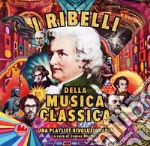 I ribelli della musica classica. Una playlist rivoluzionaria libro