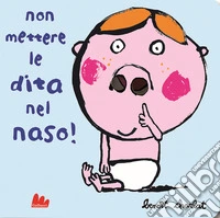 Non mettere le dita nel naso! Ediz. a colori libro