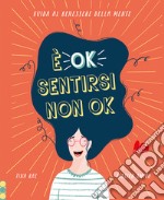 È ok sentirsi non ok. Guida al benessere della mente