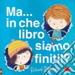 Ma... in che libro siamo finiti!? Ediz. a colori libro