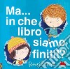 Ma... in che libro siamo finiti!? Ediz. a colori libro