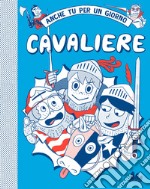 Cavaliere. Anche tu per un giorno. Nuova ediz. libro