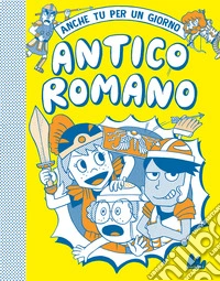 Antico romano. Anche tu per un giorno. Nuova ediz. libro