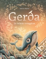 Gerda. La balena coraggiosa. Ediz. a colori