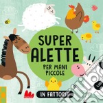 In fattoria. Super alette per mani piccole. Ediz. a colori libro