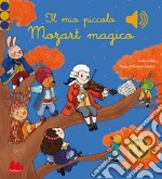 Il mio piccolo Mozart magico. Classici sonori. Ediz. a colori libro