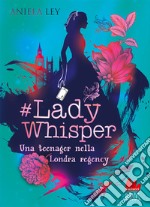 #Lady Whisper. Una teenager nella Londra regency