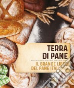 Terra di pane. Il grande libro del pane italiano