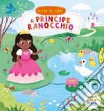 Il principe ranocchio. Scorri le fiabe. Ediz. a colori libro