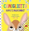 Coniglietto. Dove ti nascondi? Ediz. a colori libro