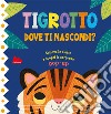 Tigrotto. Dove ti nascondi? Ediz. a colori libro