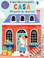 Casa. Il mio libro-carosello. 100 parole da imparare. Ediz. a colori libro