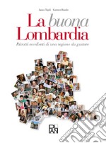 La buona Lombardia. Ritratti eccellenti di una regione da gustare libro