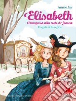 Il regalo della regina. Elisabeth principessa alla corte di Francia libro