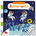 Astronauti. Scorri ed esplora. Ediz. a colori libro