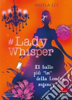 #Lady Whisper. Il ballo più in della Londra regency