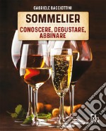 Sommelier. Conoscere, degustare, abbinare