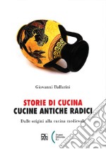 Storie di cucina. Cucine antiche radici. Dalle origini alla cucina medievale libro