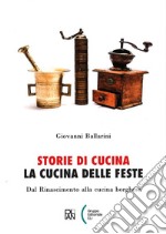 Storie di cucina. La cucina delle feste. Dal Rinascimento alla cucina borghese libro