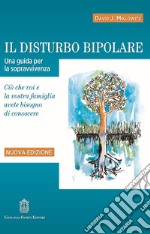 Il disturbo bipolare. Una guida per la sopravvivenza. Ciò che voi e la vostra famiglia avete bisogno di conoscere libro