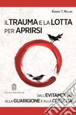 Il trauma e la lotta per aprirsi. Dall'evitamento alla guarigione e alla crescita