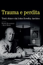 Trauma e perdita. Testi chiave dal John Bowlby archive libro